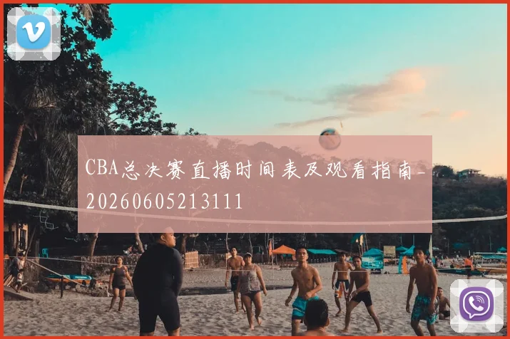 CBA总决赛直播时间表及观看指南_20260605213111
