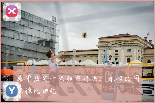 意甲历史十大经典对决：永恒的国家德比回忆
