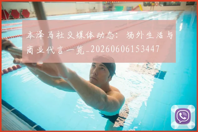 本泽马社交媒体动态：场外生活与商业代言一览_20260606153447