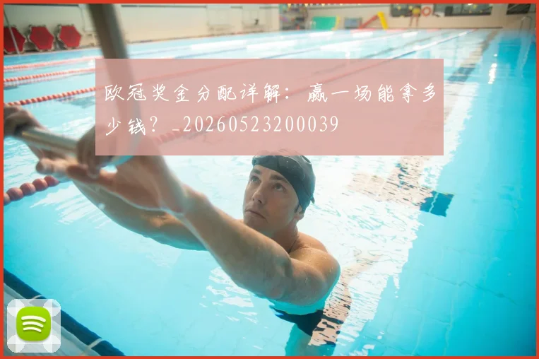 欧冠奖金分配详解：赢一场能拿多少钱？_20260523200039