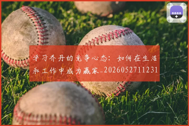 学习乔丹的竞争心态:如何在生活和工作中成为赢家_20260527112314